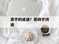 愚字的成语？愚四字词语
