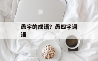 愚字的成语？愚四字词语