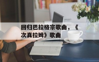 回归巴拉格宗歌曲，《次真拉姆》歌曲