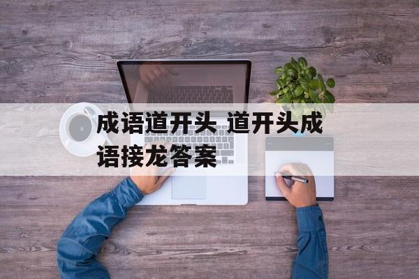 成语道开头 道开头成语接龙答案-第1张图片-