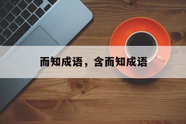 而知成语，含而知成语-第1张图片-