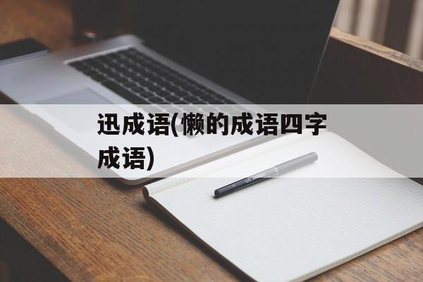 迅成语(懒的成语四字成语)-第1张图片-