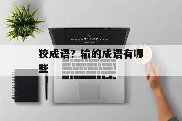 狡成语？输的成语有哪些-第1张图片-