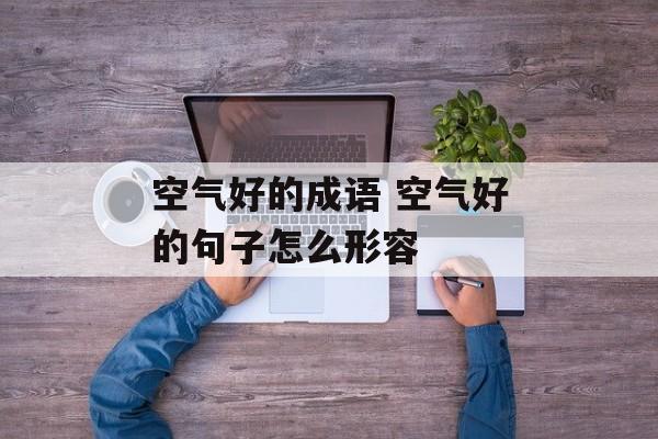 空气好的成语 空气好的句子怎么形容-第1张图片-