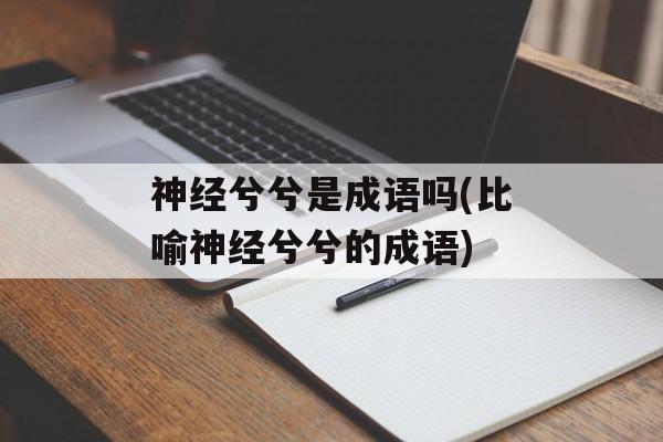 神经兮兮是成语吗(比喻神经兮兮的成语)-第1张图片-