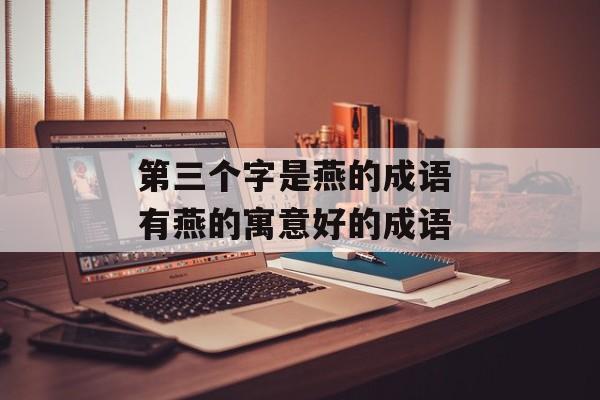 第三个字是燕的成语 有燕的寓意好的成语-第1张图片-