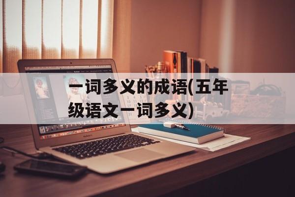 一词多义的成语(五年级语文一词多义)-第1张图片-