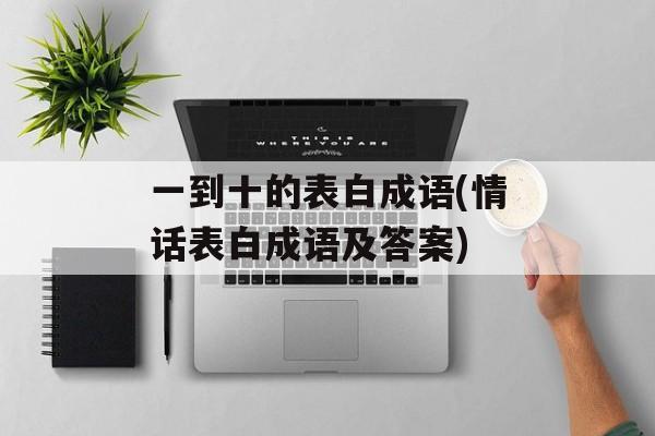 一到十的表白成语(情话表白成语及答案)-第1张图片-