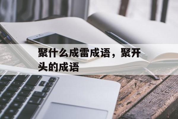 聚什么成雷成语，聚开头的成语-第1张图片-