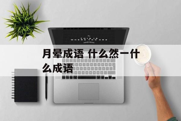 月晕成语 什么然一什么成语-第1张图片-