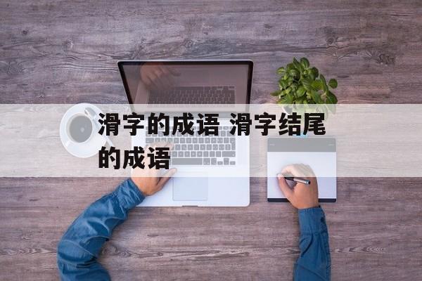 滑字的成语 滑字结尾的成语-第1张图片-