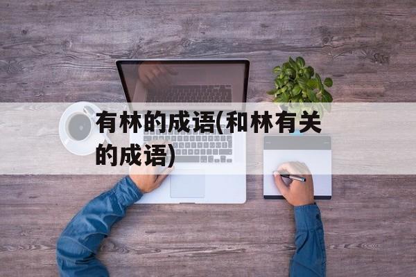 有林的成语(和林有关的成语)-第1张图片-