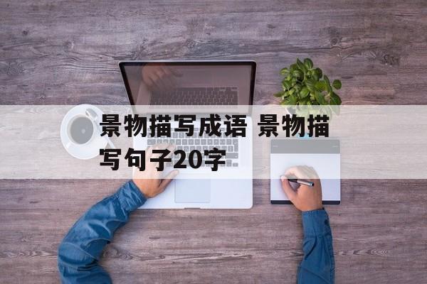 景物描写成语 景物描写句子20字-第1张图片-