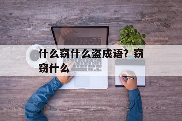 什么窃什么盗成语？窃窃什么-第1张图片-