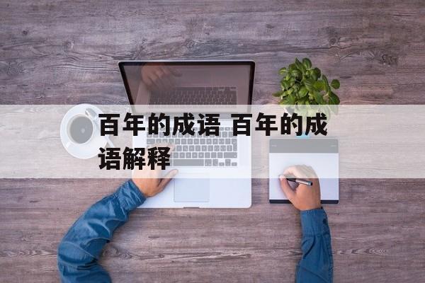 百年的成语 百年的成语解释-第1张图片-