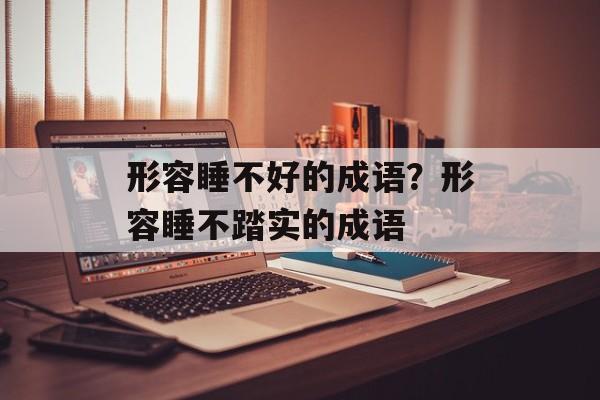 形容睡不好的成语？形容睡不踏实的成语-第1张图片-