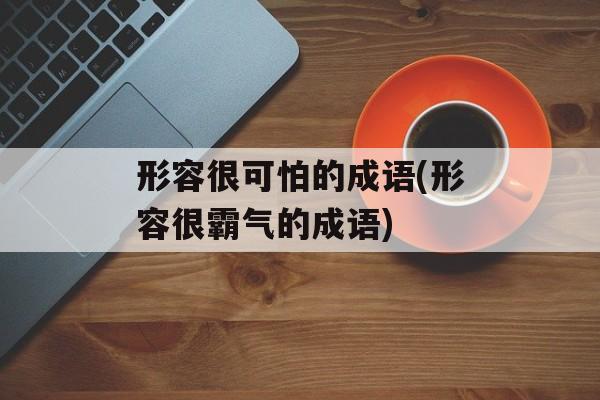 形容很可怕的成语(形容很霸气的成语)-第1张图片-