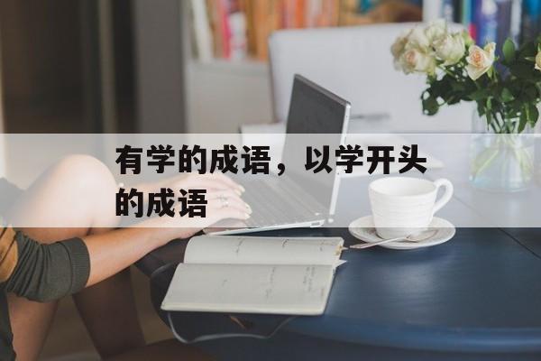 有学的成语，以学开头的成语-第1张图片-