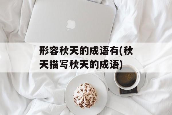 形容秋天的成语有(秋天描写秋天的成语)-第1张图片-