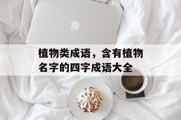 植物类成语，含有植物名字的四字成语大全-第1张图片-