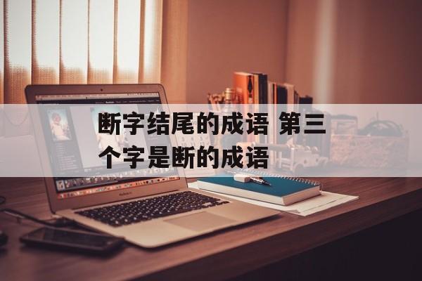 断字结尾的成语 第三个字是断的成语-第1张图片-