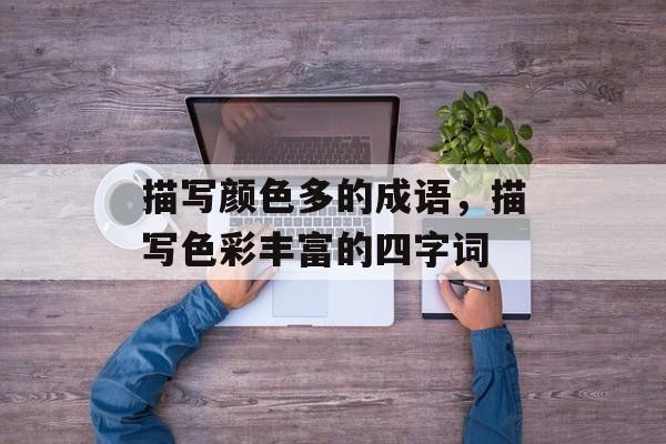 描写颜色多的成语，描写色彩丰富的四字词-第1张图片-