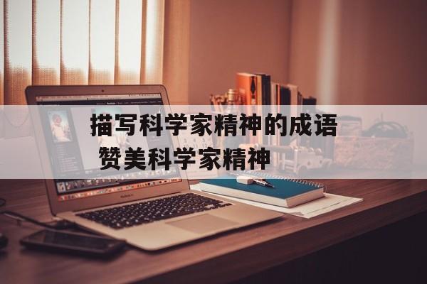 描写科学家精神的成语 赞美科学家精神-第1张图片-