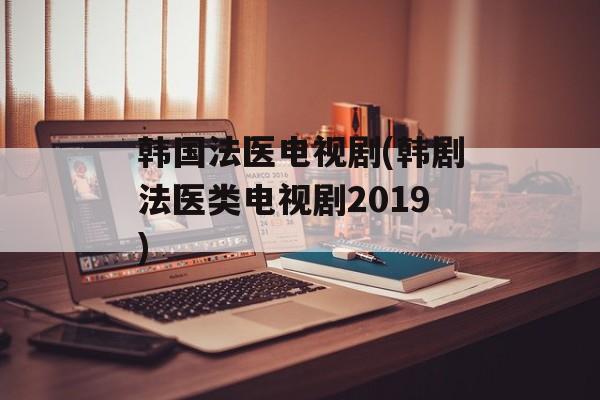韩国法医电视剧(韩剧法医类电视剧2019)-第1张图片-
