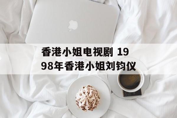 香港小姐电视剧 1998年香港小姐刘钧仪-第1张图片-
