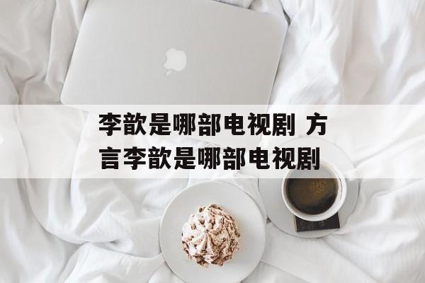 李歆是哪部电视剧 方言李歆是哪部电视剧-第1张图片-