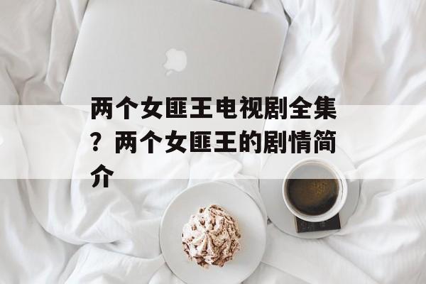 两个女匪王电视剧全集？两个女匪王的剧情简介-第1张图片-