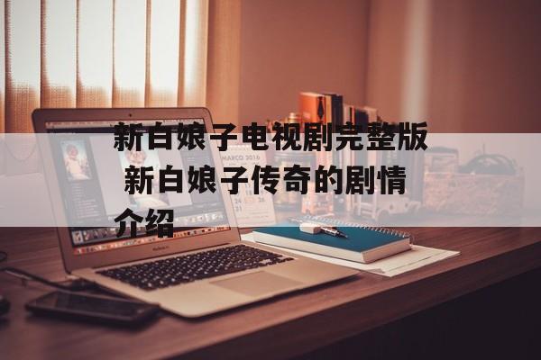 新白娘子电视剧完整版 新白娘子传奇的剧情介绍-第1张图片-