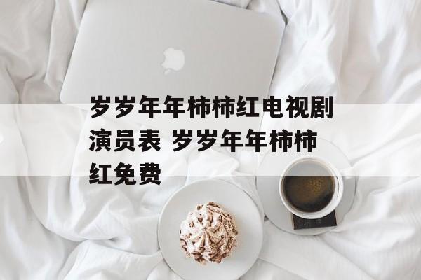 岁岁年年柿柿红电视剧演员表 岁岁年年柿柿红免费-第1张图片-