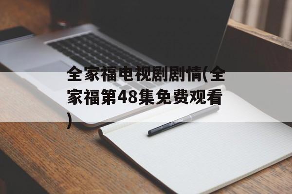 全家福电视剧剧情(全家福第48集免费观看)-第1张图片-