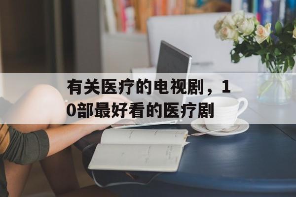 有关医疗的电视剧，10部最好看的医疗剧-第1张图片-