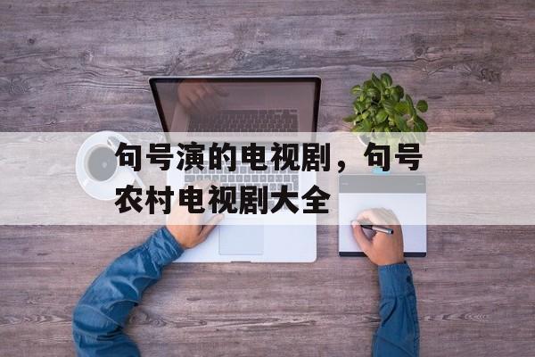 句号演的电视剧，句号农村电视剧大全-第1张图片-