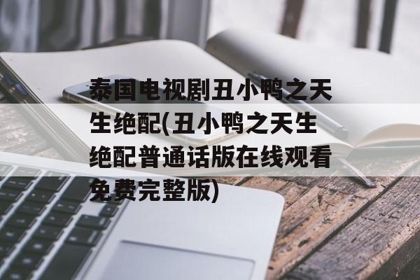 泰国电视剧丑小鸭之天生绝配(丑小鸭之天生绝配普通话版在线观看免费完整版)-第1张图片-