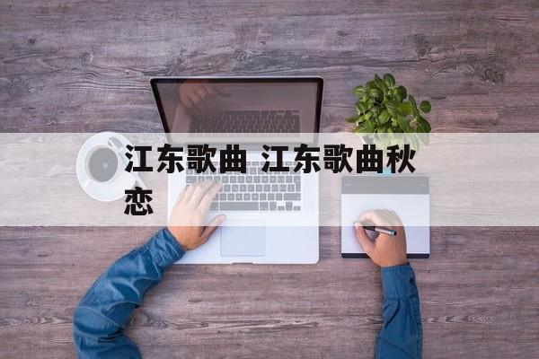 江东歌曲 江东歌曲秋恋-第1张图片-