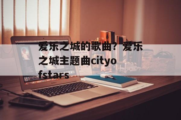 爱乐之城的歌曲？爱乐之城主题曲cityofstars-第1张图片-