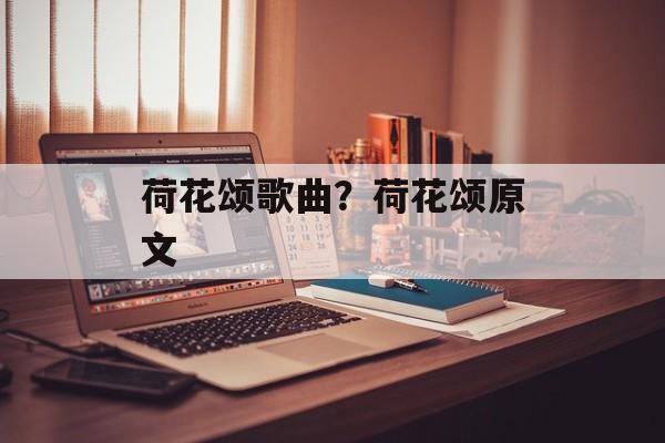 荷花颂歌曲？荷花颂原文-第1张图片-