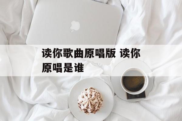 读你歌曲原唱版 读你原唱是谁-第1张图片-