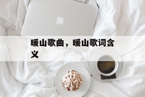 暖山歌曲，暖山歌词含义-第1张图片-