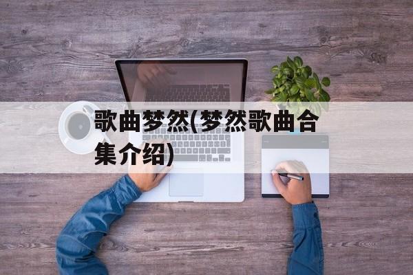 歌曲梦然(梦然歌曲合集介绍)-第1张图片-