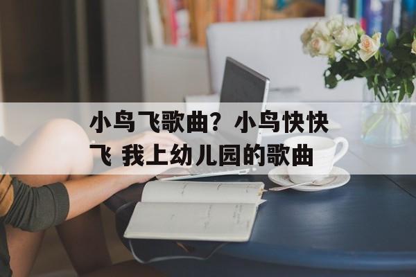 小鸟飞歌曲？小鸟快快飞 我上幼儿园的歌曲-第1张图片-
