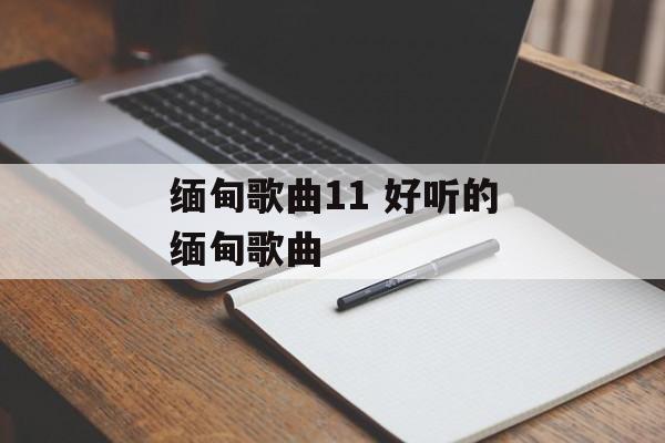 缅甸歌曲11 好听的缅甸歌曲-第1张图片-