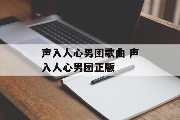 声入人心男团歌曲 声入人心男团正版-第1张图片-