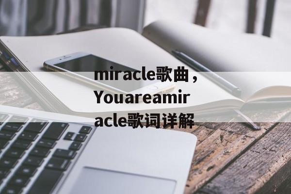 miracle歌曲，Youareamiracle歌词详解-第1张图片-