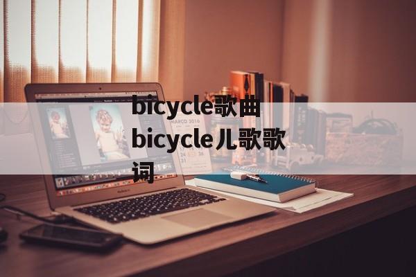 bicycle歌曲 bicycle儿歌歌词-第1张图片-