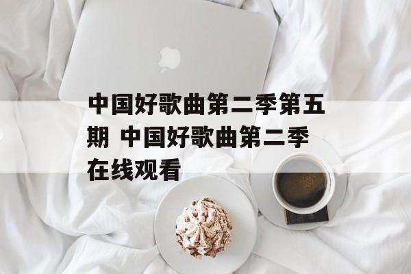 中国好歌曲第二季第五期 中国好歌曲第二季在线观看-第1张图片-