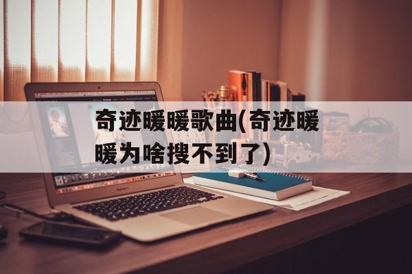 奇迹暖暖歌曲(奇迹暖暖为啥搜不到了)-第1张图片-